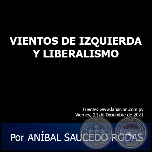 VIENTOS DE IZQUIERDA Y LIBERALISMO - Por ANÍBAL SAUCEDO RODAS - Viernes, 24 de Diciembre de 2021